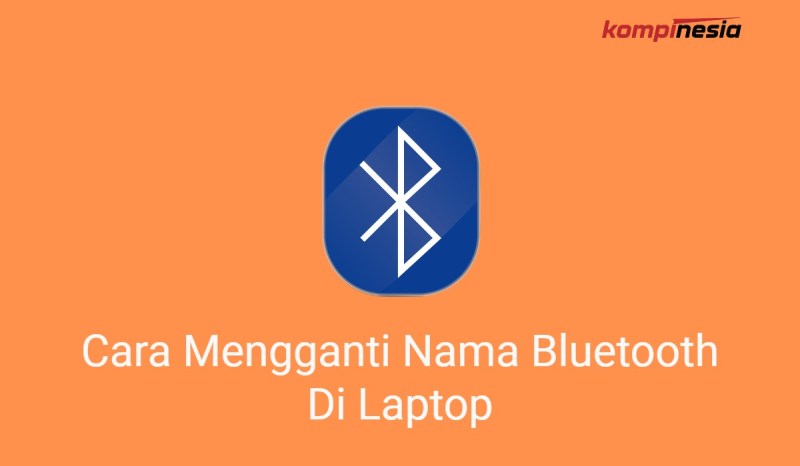 Cara Mengganti Nama Bluetooth Di Laptop