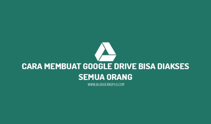 Cara Membuat Google Drive Yang Bisa Diakses Semua Orang