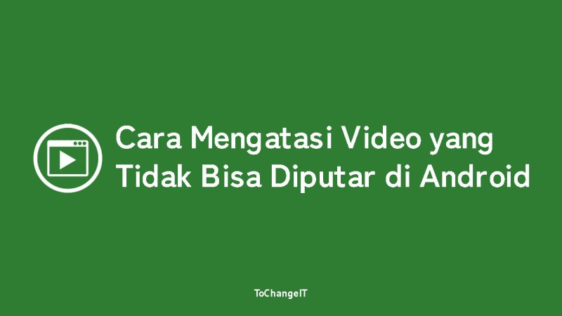 Cara Mengatasi Video Tidak Bisa Diputar Di Android